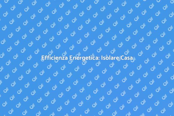 Isolare per Risparmiare e Comfort