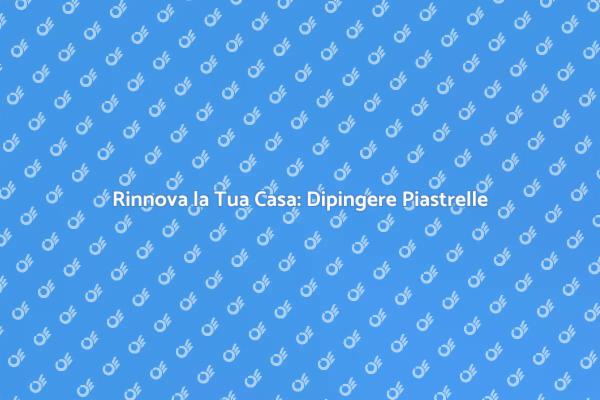 Rinnova Casa con le Piastrelle Dipinte