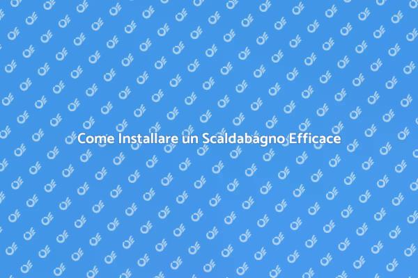 Scaldabagno: Installazione Facile e Veloce