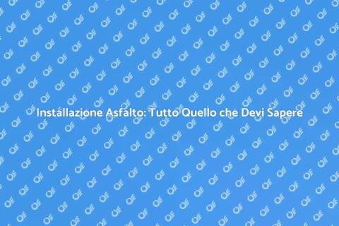 Installare l'Asfalto: Guida Completa