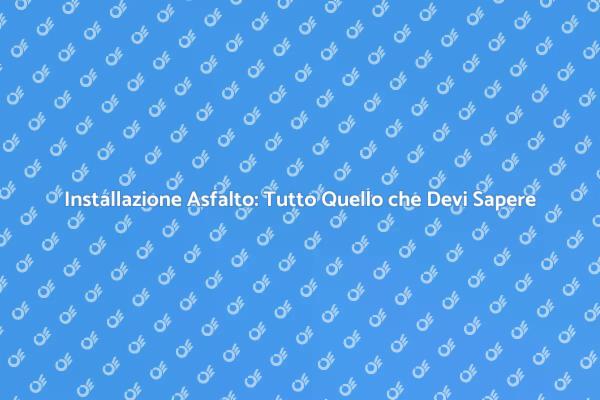 Come Installare l'Asfalto Correttamente