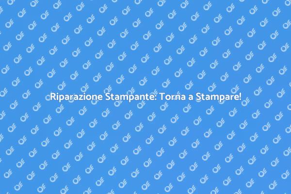 Riparazione Stampante: Il Tuo Alleato