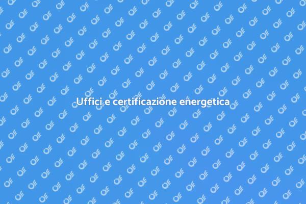 Certificazione energetica per uffici