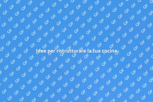 Ristrutturazione cucina: guida pratica