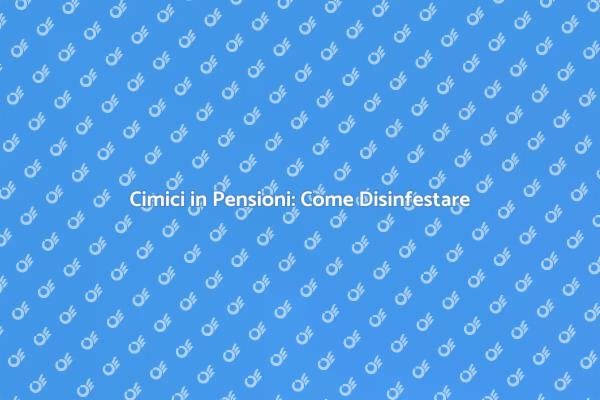 Affrontare le Cimici nelle Pensioni