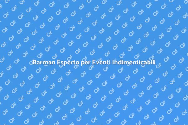 Scegliere il Barman Giusto per Eventi