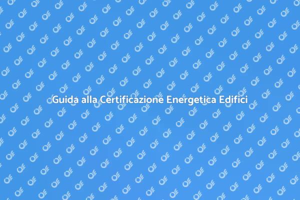Certificazione Energetica: Vantaggi e Importanza