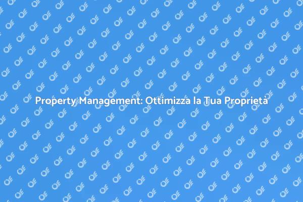 Rivoluziona la Gestione della Tua Proprietà