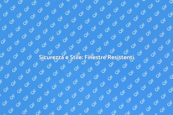 Finestre Resistenti per la Tua Sicurezza