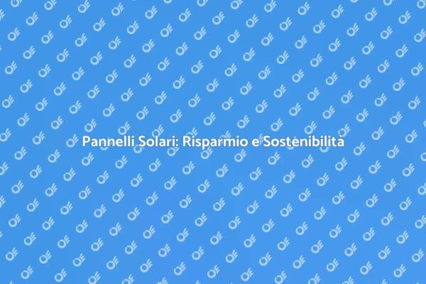 Pannelli Solari: Energia per il Futuro