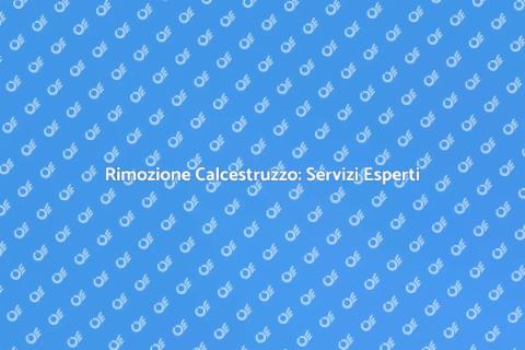 Rimozione Calcestruzzo: Guida Completa