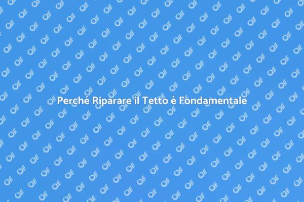 Riparazione Tetto: Guida Essenziale