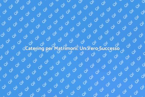 Catering Matrimoni: Momenti Indimenticabili