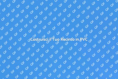 Recinto in PVC: Guida alla Costruzione