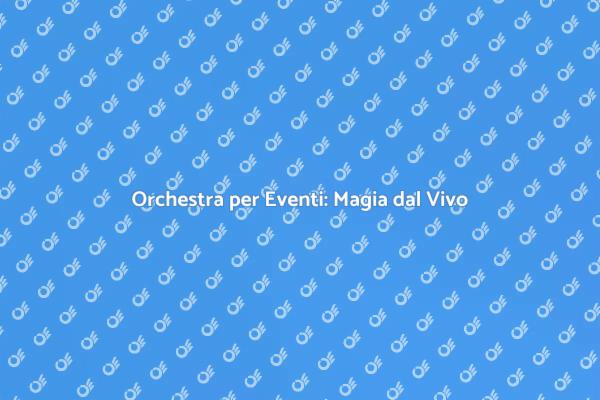 Trasforma il Tuo Evento con un'Orchestra