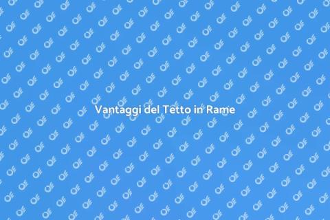 Tetto in Rame Preverniciato: Vantaggi