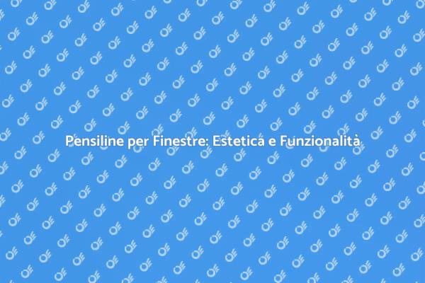 Abbellisci la tua Casa con Pensiline