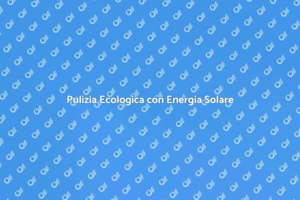 Rivoluziona la Pulizia con Energia Solare