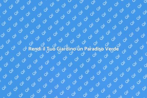 Giardinaggio: Trasforma il Tuo Giardino