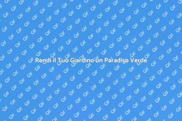 Trasforma il Tuo Giardino in un Paradiso