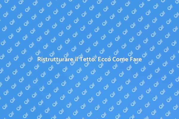 Cambiare un Tetto: Passi Fondamentali