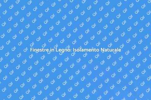 Isolare Finestre in Legno Naturali