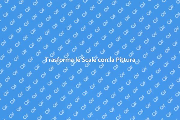 Rinnova le Tue Scale con la Pittura