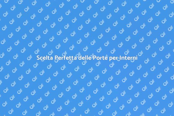 Porte per Interni: La Scelta Ideale