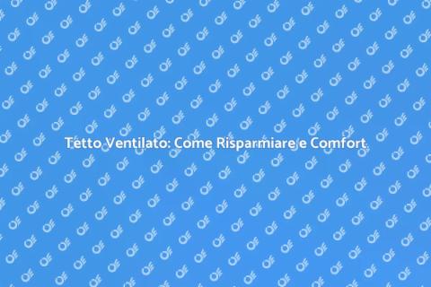 Tetto Ventilato: Guida ai Costi e Vantaggi