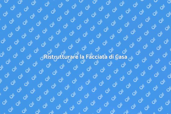 Ristrutturazione Facciata: Ecco Come Fare