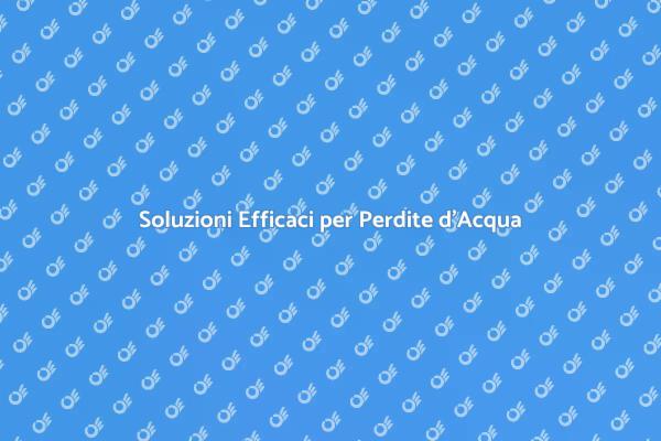 Come Eliminare Perdite d'Acqua Efficacemente