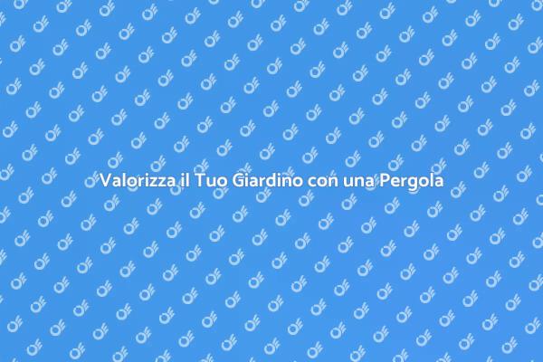 Trasforma il Tuo Giardino con una Pergola
