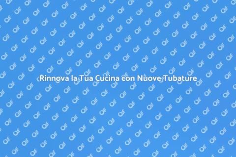 Sostituire la Tubatura della Cucina