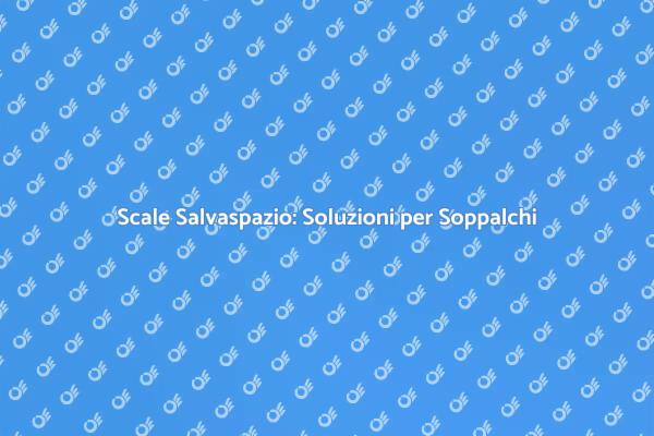 Ottimizza i Tuoi Spazi con Scale Salvaspazio