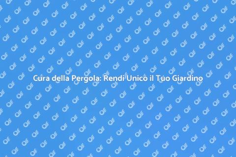 Manutenzione Pergola: Guida Essenziale