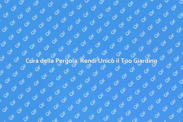 Manutenzione Pergola: Bellezza e Longevità