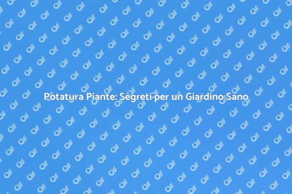 Potatura Piante: Trasforma il Tuo Verde