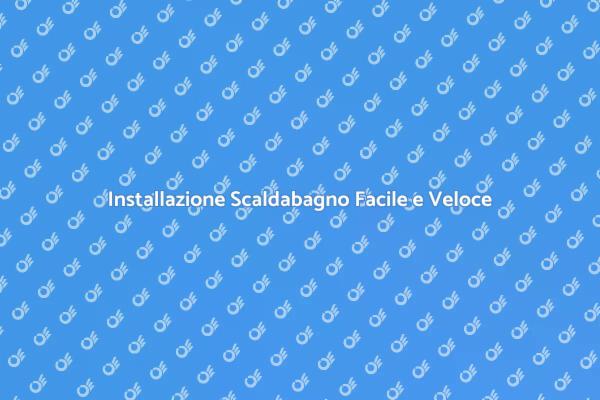Scaldabagno: Installazione Semplice e Veloce