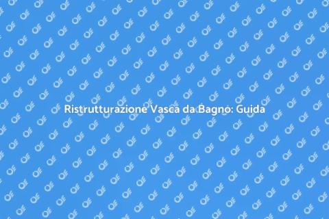 Rinovare Vasca da Bagno: Idee e Consigli