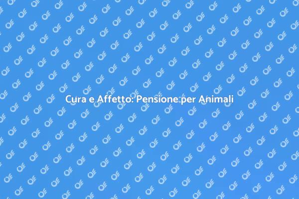 Amore e Cura per i Tuoi Animali