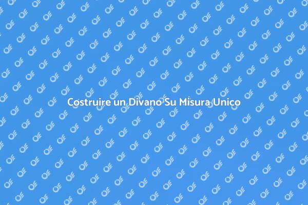 Creare il Tuo Divano Su Misura