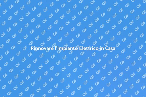Rinnova la Sicurezza Energetica della Tua Casa