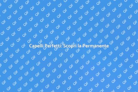 Permanente: Bellezza e Stile Unico