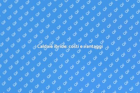 Prezzi caldaie ibride: efficienza e risparmio
