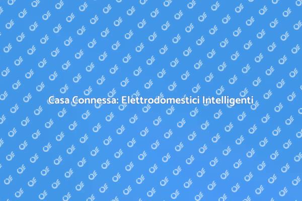 Elettrodomestici Intelligenti e Comfort