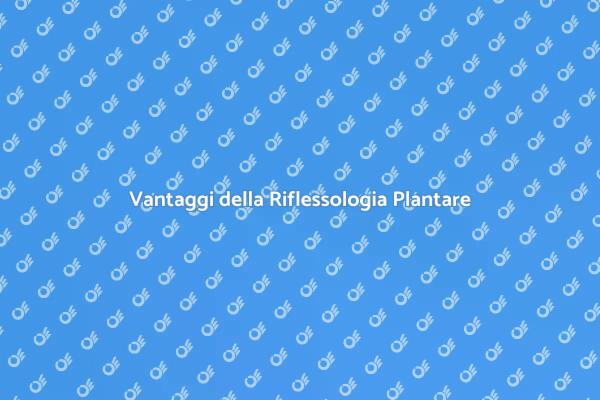 I Vantaggi della Riflessologia Plantare
