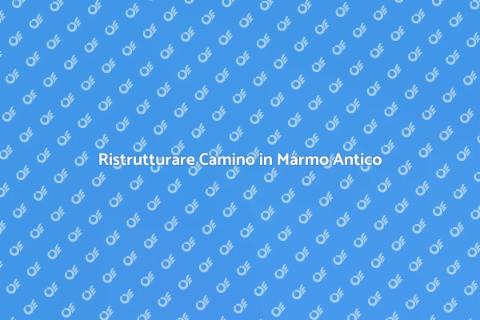 Restaurare Camino in Marmo Antico