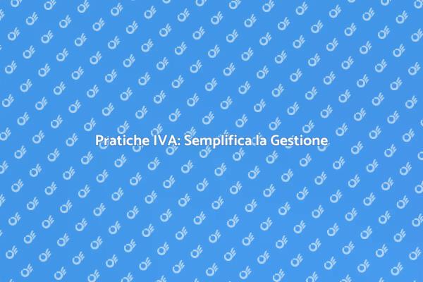 Come Gestire le Pratiche IVA Facilmente