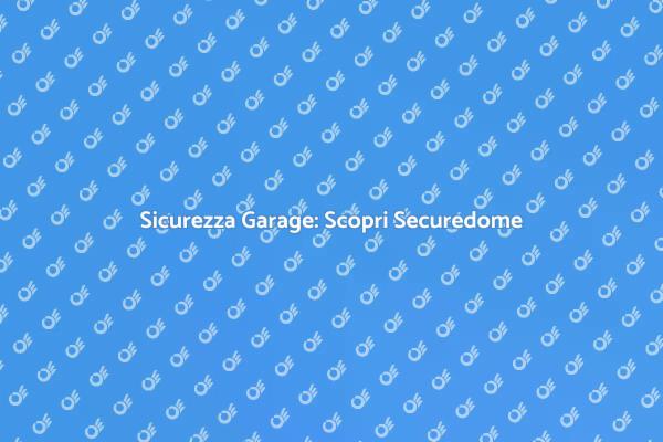Proteggi il tuo Garage con Securedome