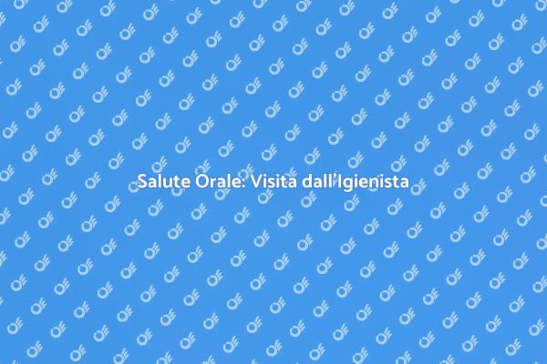 La Salute Inizia dalla Visita Igienista